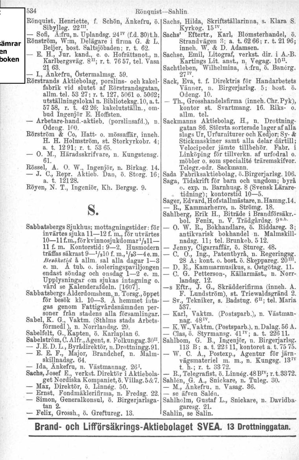 kand., e. o. Hofrättsnot., n. Sachse, Emil, Litograf, verkst. dir. i A.-B. Karlbergsväg. 8 1I ; r. t, 7657, tel. Vasa 'Kartings Lit, anst., n, Vegag. IOU. 21 63. Sachtleben, Wilhelmina, A :fru, ö.