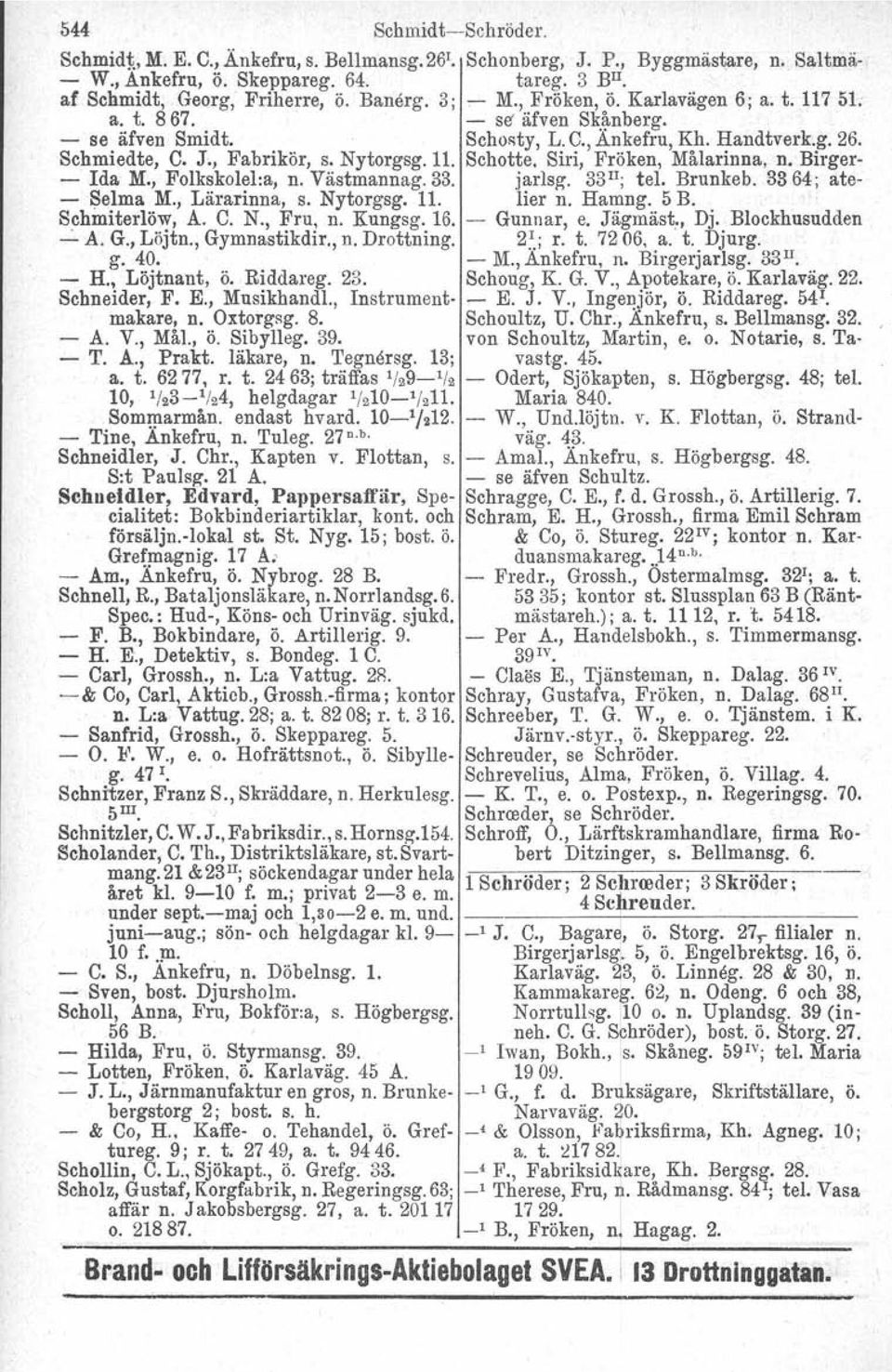 Siri, Fröken, Målarinna, n. Birger- - Ida M., Folkskolel:a, n. Västmannag. 33. jarlsg. 33 H ; tel. Brunkeb. 3364; ate- - Selma M., Lärarinna, s. Nytorgsg. 11. lier n. Hamng. 5 B. Schmiterlöw, A. C. N., Fru, n.