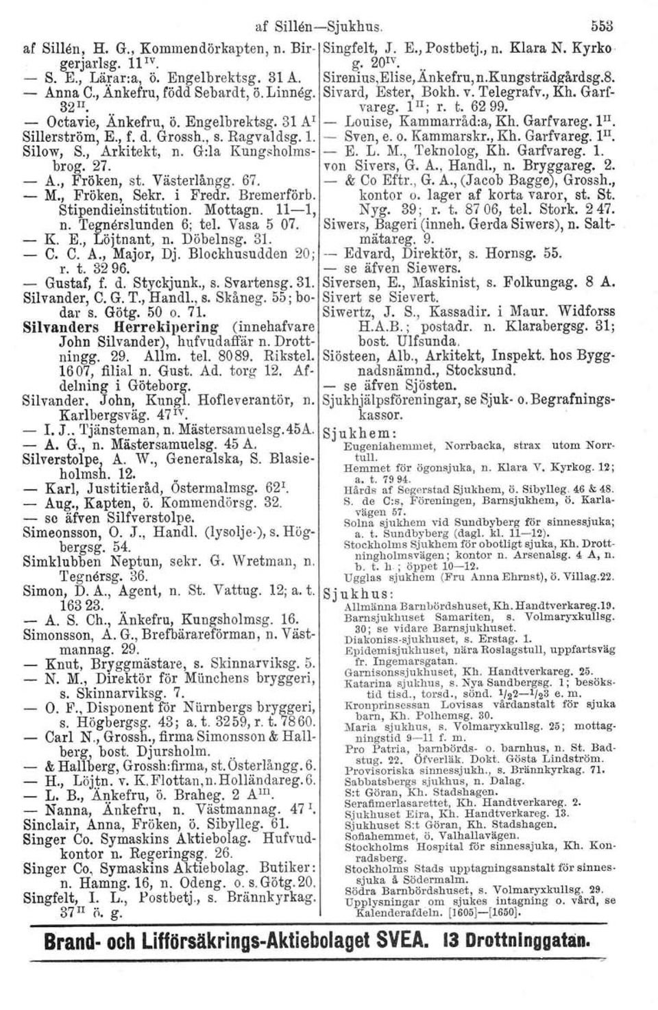 31 Al Louise, Kammarråd:a, Kh. Garfvareg. Fl. Sillerström, E., f. d. Grossh., s. Ragvaldsg. 1. Sven, e. o. Kammarskr., Kh. Garfvareg. Fl. SHow, S., Arkitekt, n. G:la Kungsholms- E. L. M.