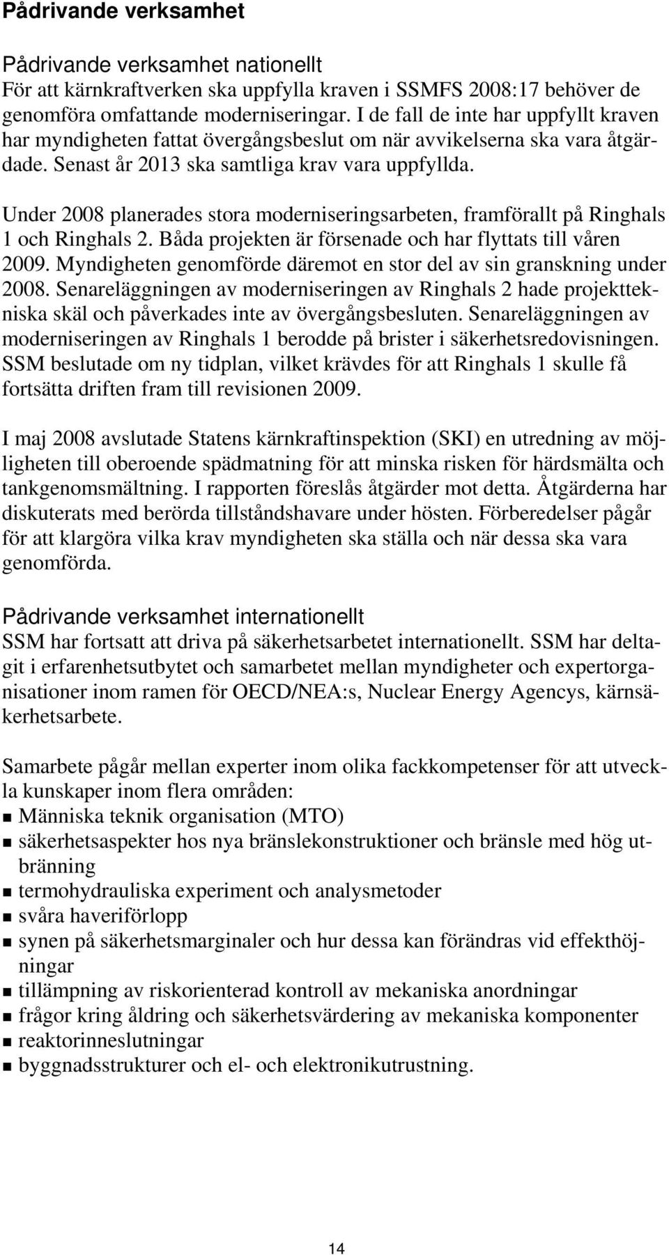 Under 2008 planerades stora moderniseringsarbeten, framförallt på Ringhals 1 och Ringhals 2. Båda projekten är försenade och har flyttats till våren 2009.