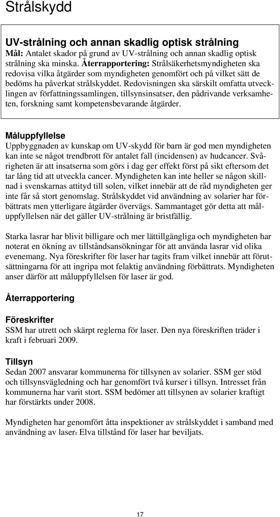 Redovisningen ska särskilt omfatta utvecklingen av författningssamlingen, tillsynsinsatser, den pådrivande verksamheten, forskning samt kompetensbevarande åtgärder.