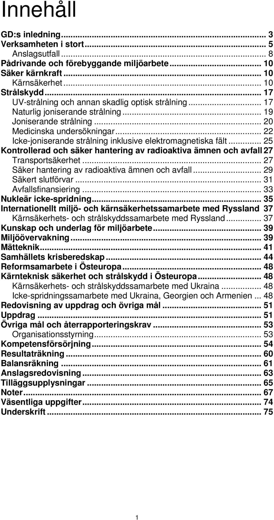 .. 22 Icke-joniserande strålning inklusive elektromagnetiska fält... 25 Kontrollerad och säker hantering av radioaktiva ämnen och avfall 27 Transportsäkerhet.