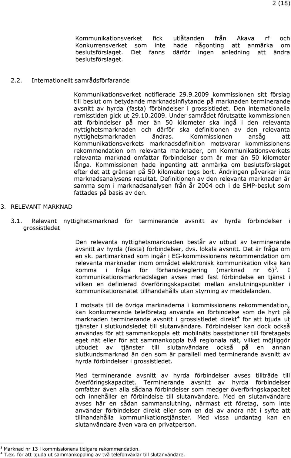 9.2009 kommissionen sitt förslag till beslut om betydande marknadsinflytande på marknaden terminerande avsnitt av hyrda (fasta) förbindelser i grossistledet.