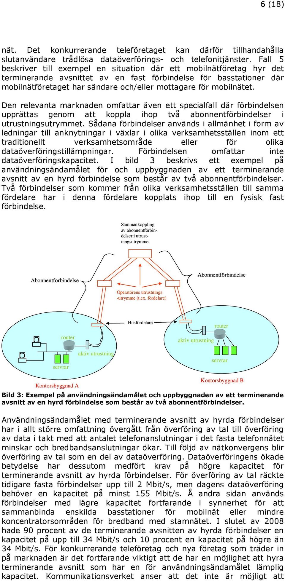 mobilnätet. Den relevanta marknaden omfattar även ett specialfall där förbindelsen upprättas genom att koppla ihop två abonnentförbindelser i utrustningsutrymmet.