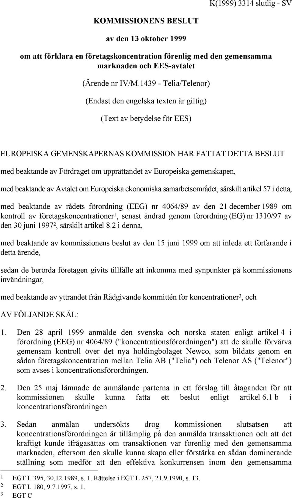 Europeiska gemenskapen, med beaktande av Avtalet om Europeiska ekonomiska samarbetsområdet, särskilt artikel 57 i detta, med beaktande av rådets förordning (EEG) nr 4064/89 av den 21 december 1989 om