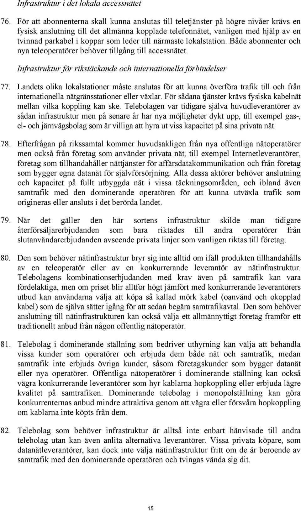 leder till närmaste lokalstation. Både abonnenter och nya teleoperatörer behöver tillgång till accessnätet. Infrastruktur för rikstäckande och internationella förbindelser 77.