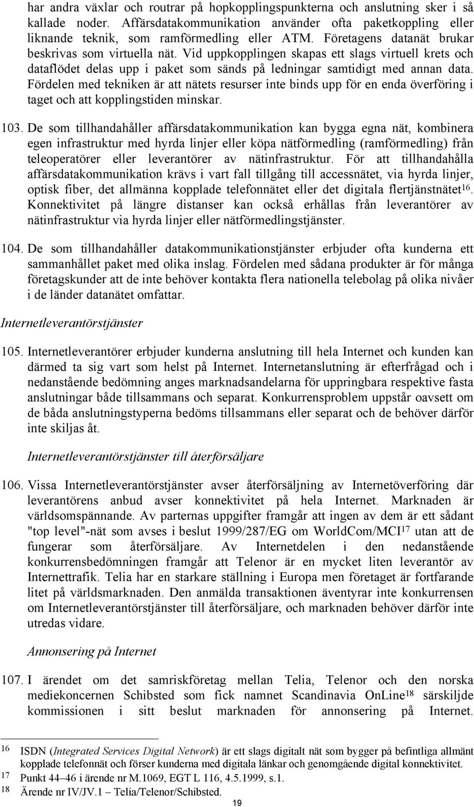 Fördelen med tekniken är att nätets resurser inte binds upp för en enda överföring i taget och att kopplingstiden minskar. 103.