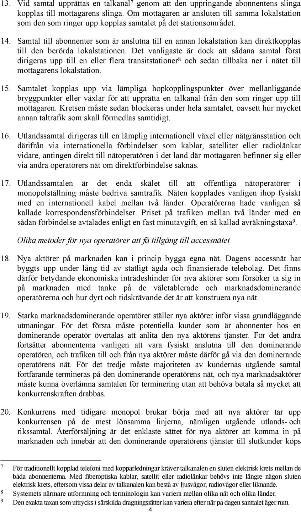 Samtal till abonnenter som är anslutna till en annan lokalstation kan direktkopplas till den berörda lokalstationen.