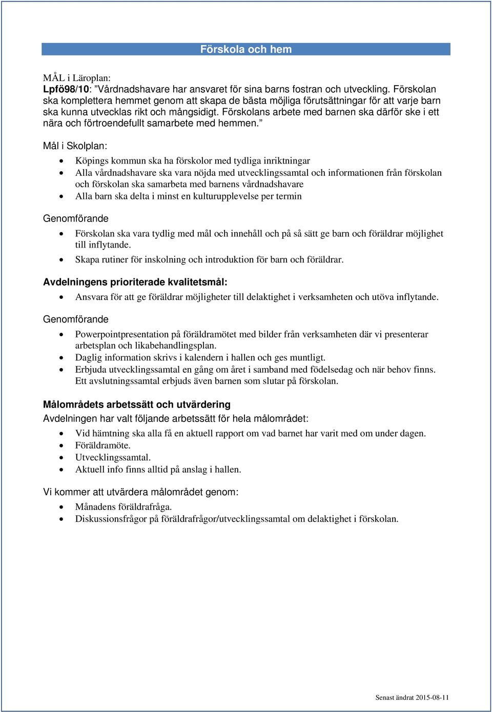 Förskolans arbete med barnen ska därför ske i ett nära och förtroendefullt samarbete med hemmen.