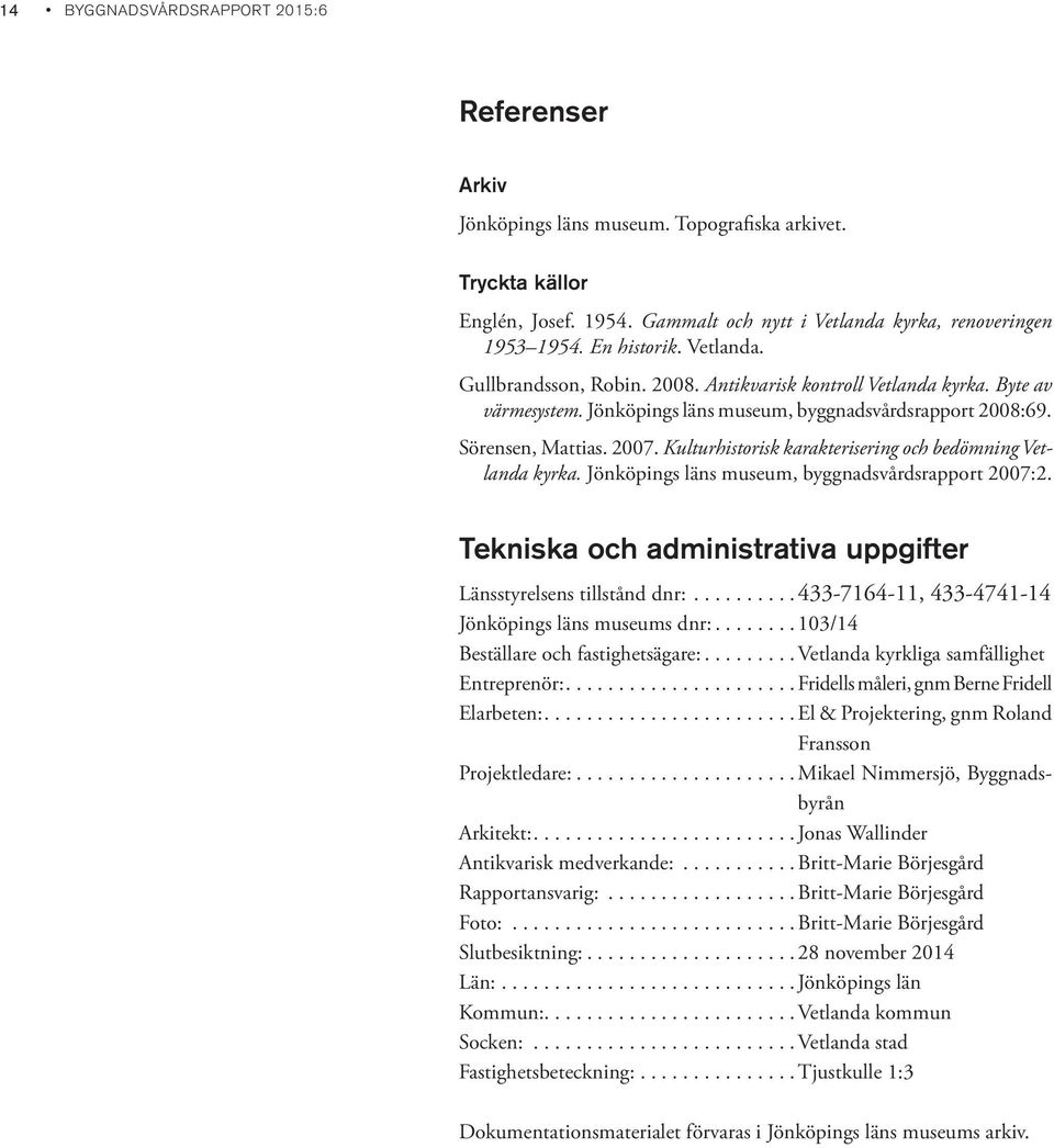 Kulturhistorisk karakterisering och bedömning Vetlanda kyrka. Jönköpings läns museum, byggnadsvårdsrapport 2007:2. Tekniska och administrativa uppgifter Länsstyrelsens tillstånd dnr:.