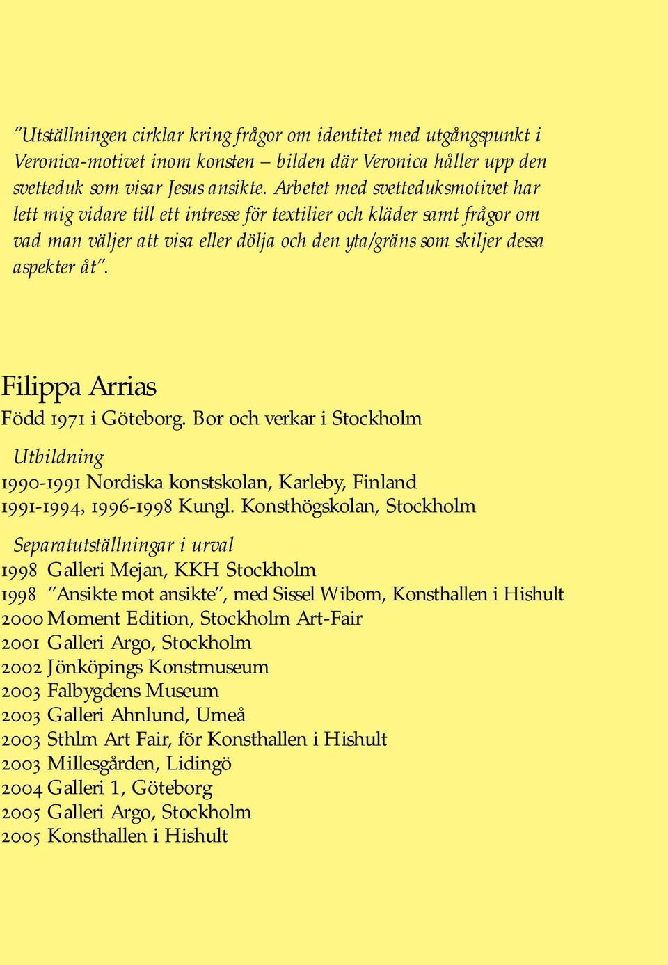 Filippa Arrias Född 1971 i Göteborg. Bor och verkar i Stockholm Utbildning 1990-1991 Nordiska konstskolan, Karleby, Finland 1991-1994, 1996-1998 Kungl.