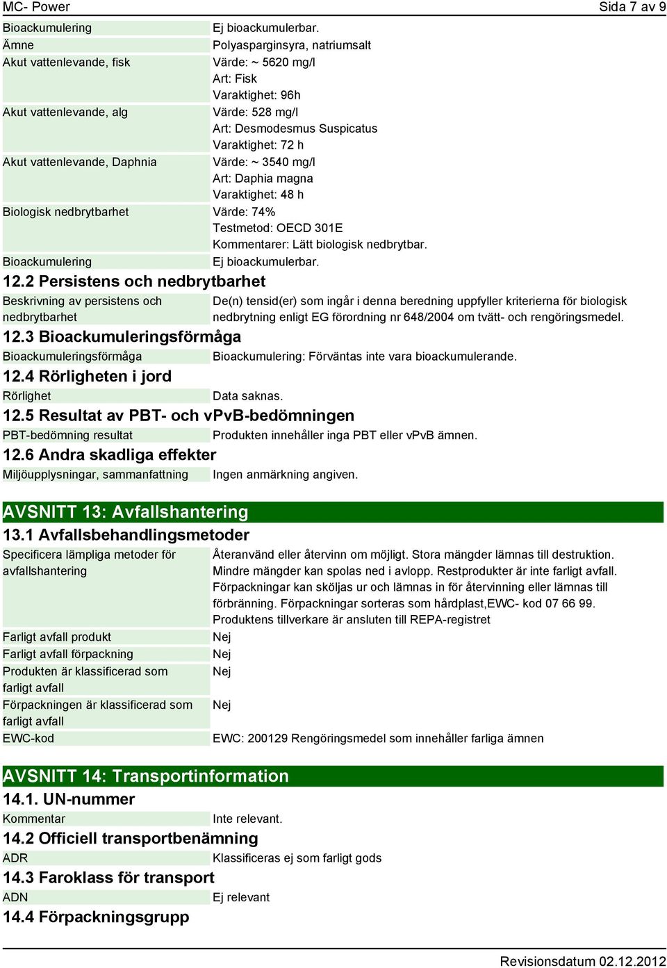 Värde: 74% Testmetod: OECD 301E Kommentarer: Lätt biologisk nedbrytbar. Bioackumulering Ej bioackumulerbar. 12.