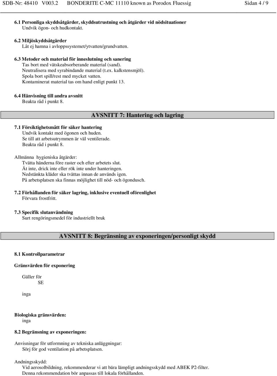 Spola bort spill/rest med mycket vatten. Kontaminerat material tas om hand enligt punkt 13. 6.4 Hänvisning till andra avsnitt Beakta råd i punkt. 7.