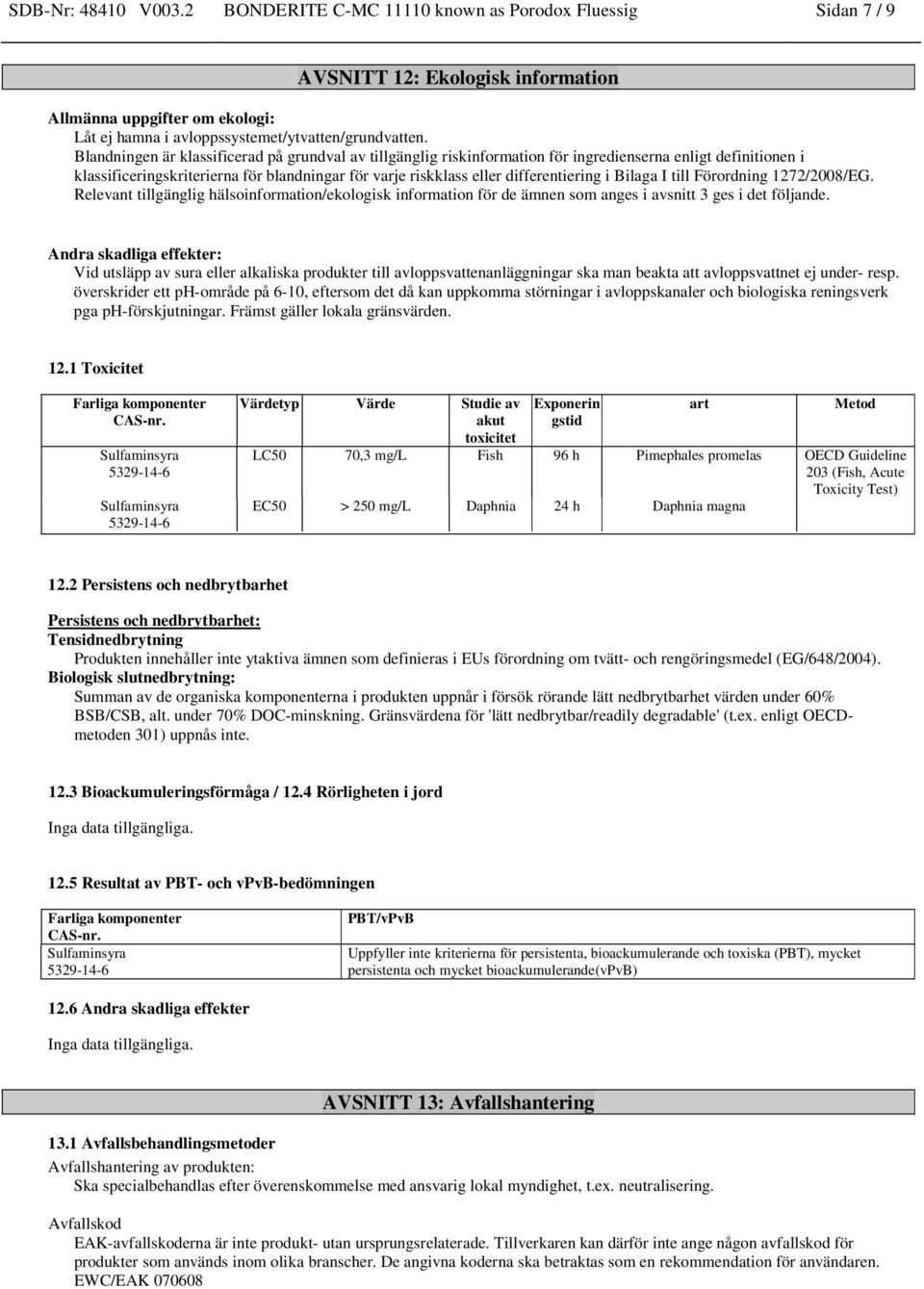 Bilaga I till Förordning 1272/200/EG. Relevant tillgänglig hälsoinformation/ekologisk information för de ämnen som anges i avsnitt 3 ges i det följande.