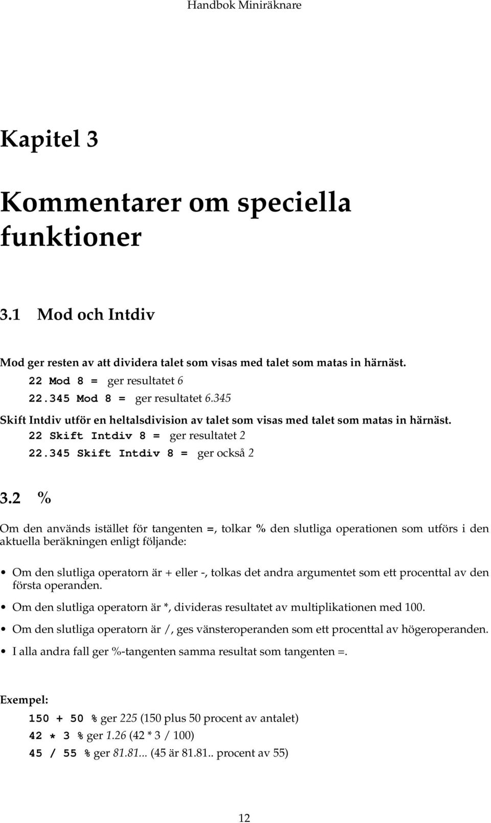 2 % Om den används istället för tangenten =, tolkar % den slutliga operationen som utförs i den aktuella beräkningen enligt följande: Om den slutliga operatorn är + eller -, tolkas det andra