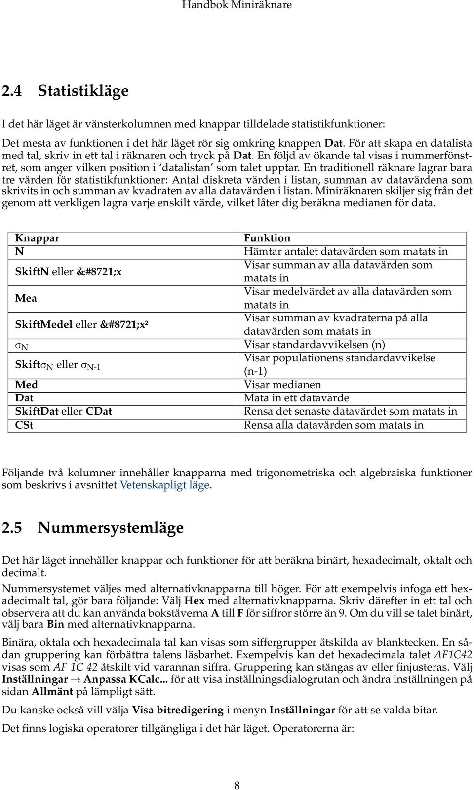 En traditionell räknare lagrar bara tre värden för statistikfunktioner: Antal diskreta värden i listan, summan av datavärdena som skrivits in och summan av kvadraten av alla datavärden i listan.