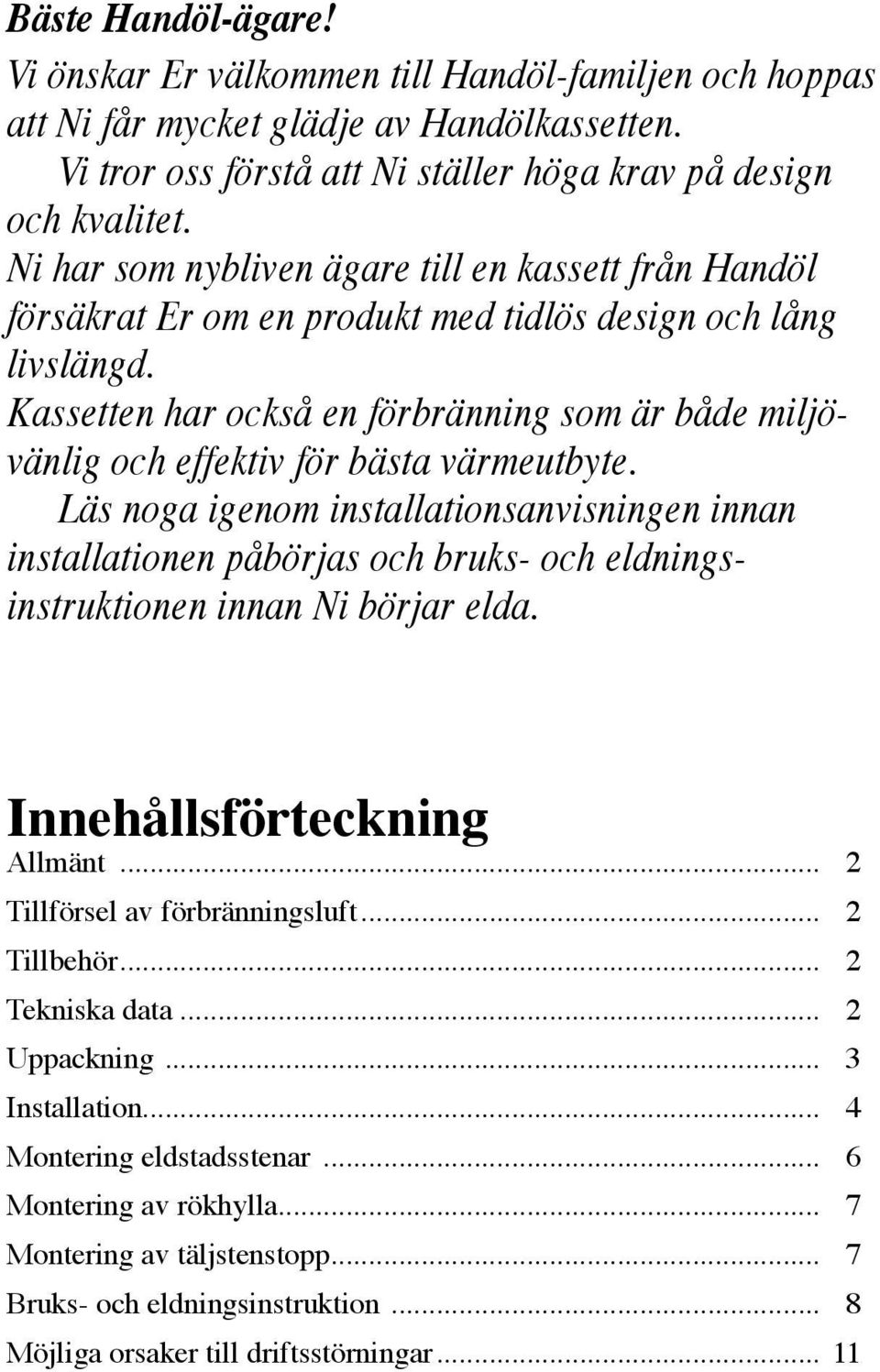 e har också e förbräig som är både miljövälig och effektiv för bästa värmeutbyte.