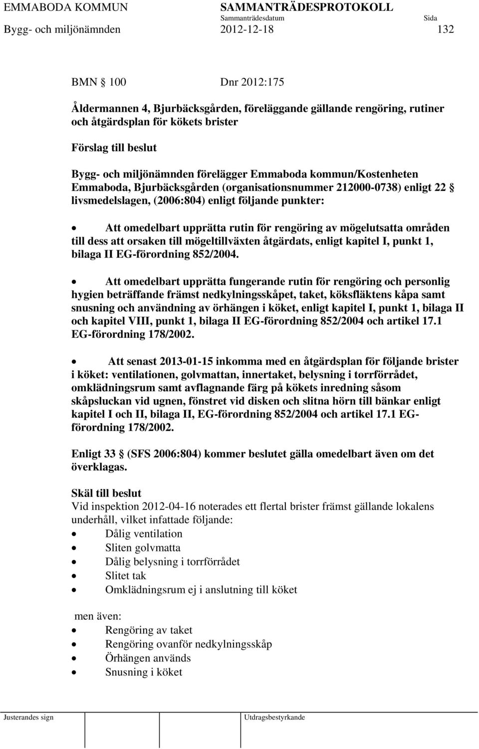 rutin för rengöring av mögelutsatta områden till dess att orsaken till mögeltillväxten åtgärdats, enligt kapitel I, punkt 1, bilaga II EG-förordning 852/2004.