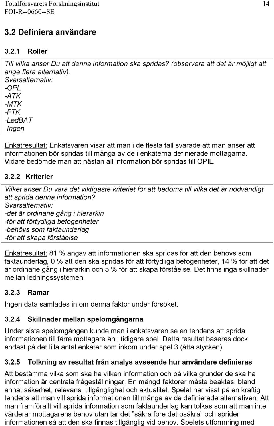 definierade mottagarna. Vidare bedömde man att nästan all information bör spridas till OPIL. 3.2.