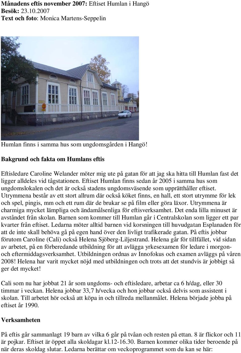 Eftiset Humlan finns sedan år 2005 i samma hus som ungdomslokalen och det är också stadens ungdomsväsende som upprätthåller eftiset.