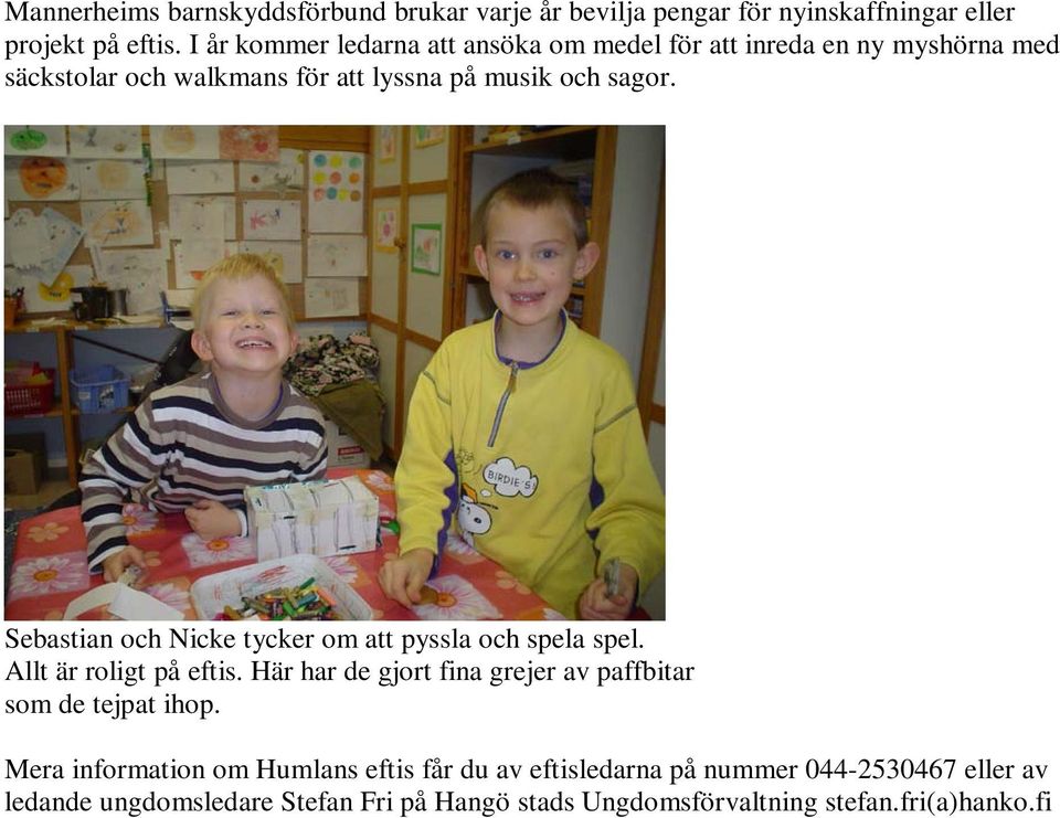 Sebastian och Nicke tycker om att pyssla och spela spel. Allt är roligt på eftis.