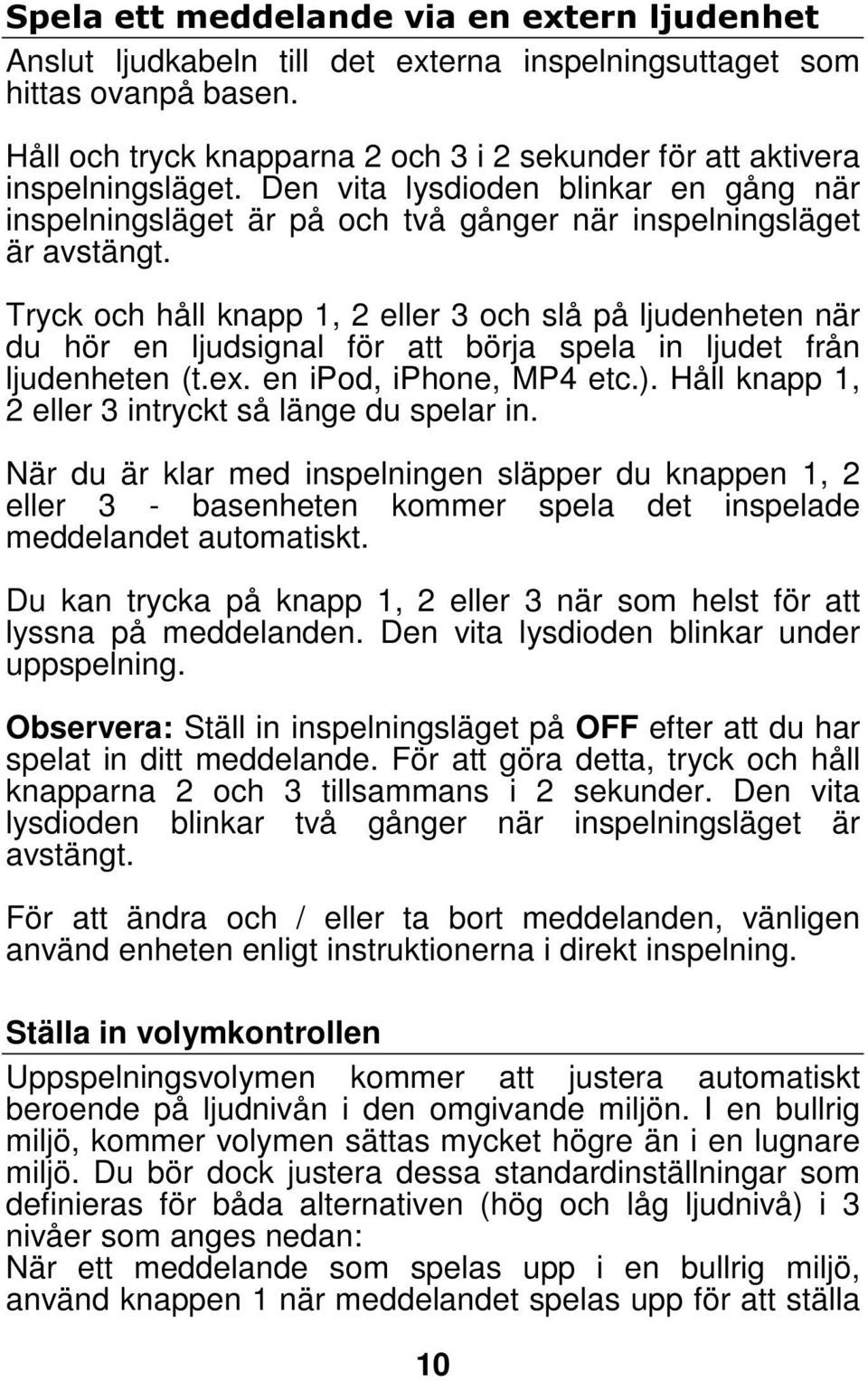 Tryck och håll knapp 1, 2 eller 3 och slå på ljudenheten när du hör en ljudsignal för att börja spela in ljudet från ljudenheten (t.ex. en ipod, iphone, MP4 etc.).