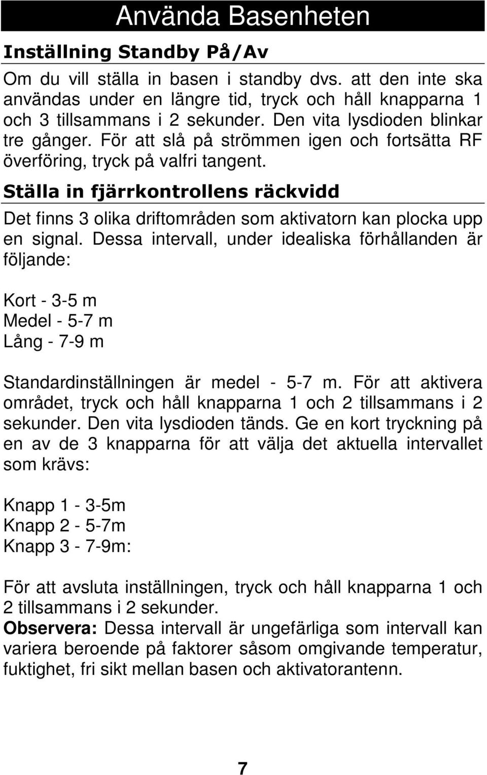 Ställa in fjärrkontrollens räckvidd Det finns 3 olika driftområden som aktivatorn kan plocka upp en signal.