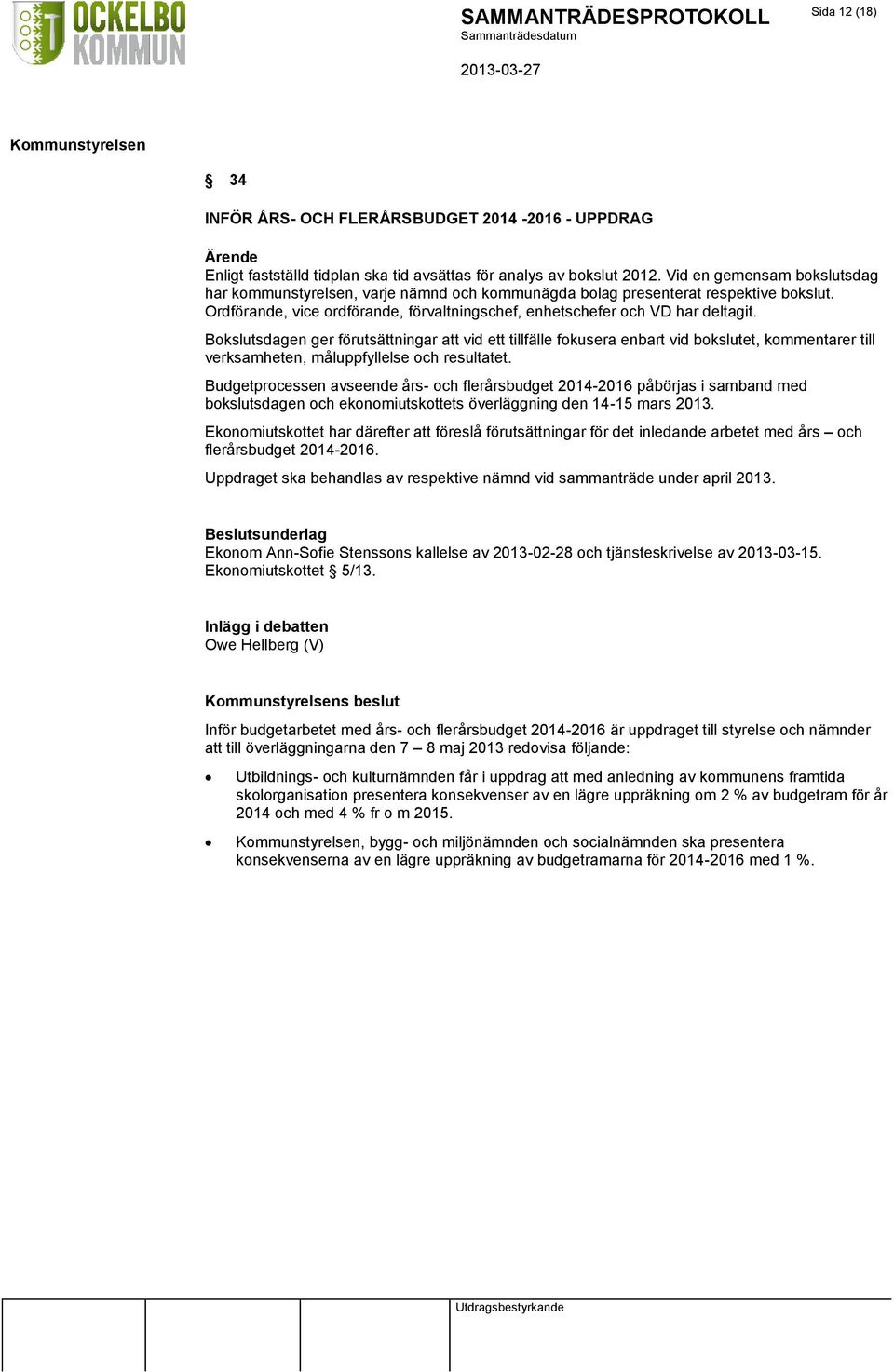 Bokslutsdagen ger förutsättningar att vid ett tillfälle fokusera enbart vid bokslutet, kommentarer till verksamheten, måluppfyllelse och resultatet.