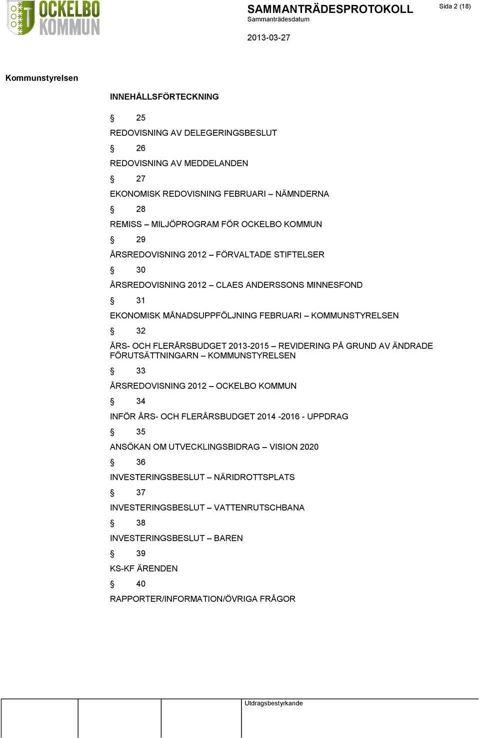 FLERÅRSBUDGET 2013-2015 REVIDERING PÅ GRUND AV ÄNDRADE FÖRUTSÄTTNINGARN KOMMUNSTYRELSEN 33 ÅRSREDOVISNING 2012 OCKELBO KOMMUN 34 INFÖR ÅRS- OCH FLERÅRSBUDGET 2014-2016 - UPPDRAG 35