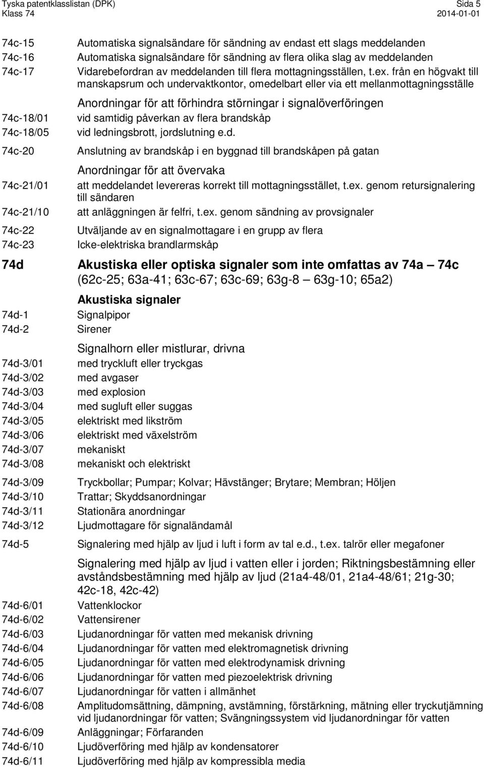 från en högvakt till manskapsrum och undervaktkontor, omedelbart eller via ett mellanmottagningsställe 74c-18/01 74c-18/05 Anordningar för att förhindra störningar i signalöverföringen vid samtidig