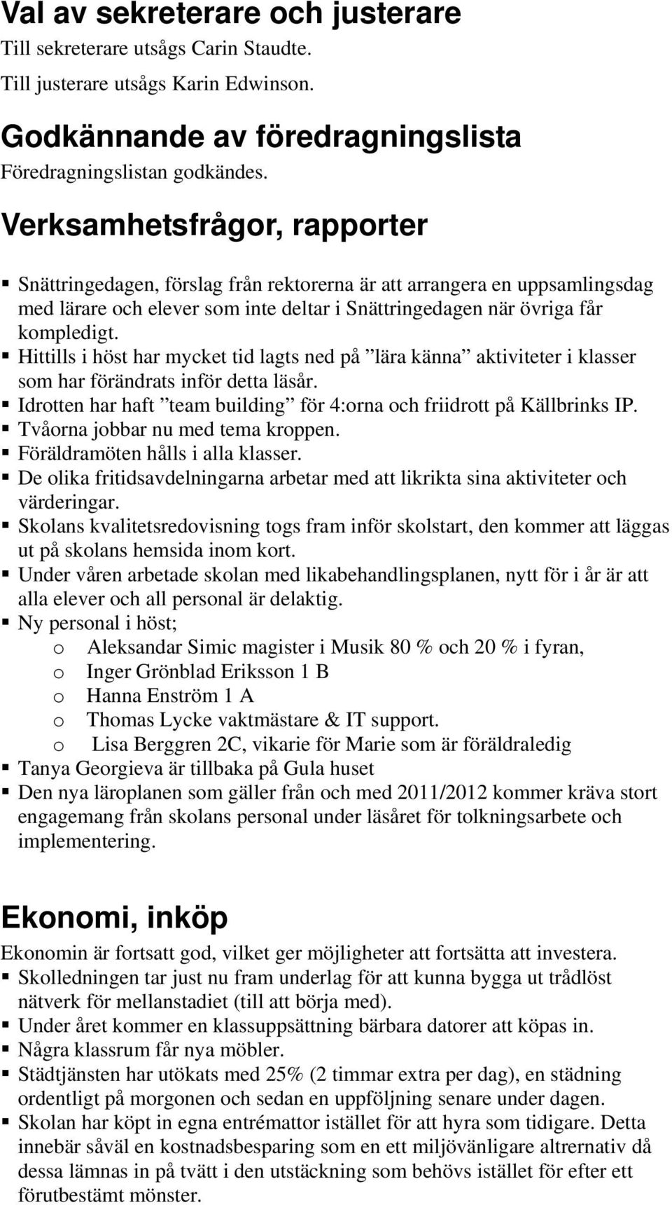 Hittills i höst har mycket tid lagts ned på lära känna aktiviteter i klasser som har förändrats inför detta läsår. Idrotten har haft team building för 4:orna och friidrott på Källbrinks IP.