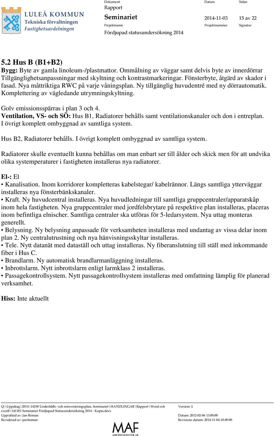 Ny tillgänglig huvudentré med ny dörrautomatik. Komplettering av vägledande utrymningskyltning. Golv emissionsspärras i plan 3 och 4.