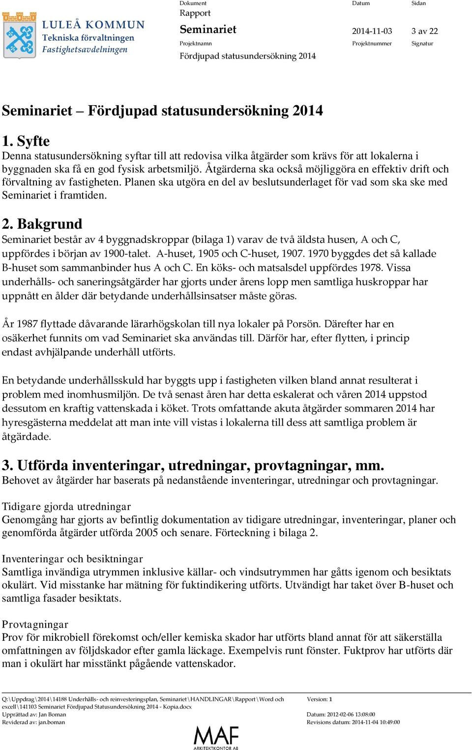 Bakgrund Seminariet består av 4 byggnadskroppar (bilaga 1) varav de två äldsta husen, A och C, uppfördes i början av 1900-talet. A-huset, 1905 och C-huset, 1907.