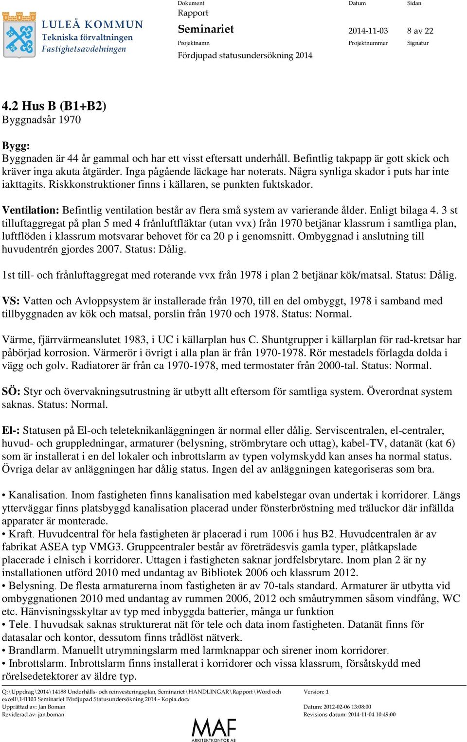 Ventilation: Befintlig ventilation består av flera små system av varierande ålder. Enligt bilaga 4.