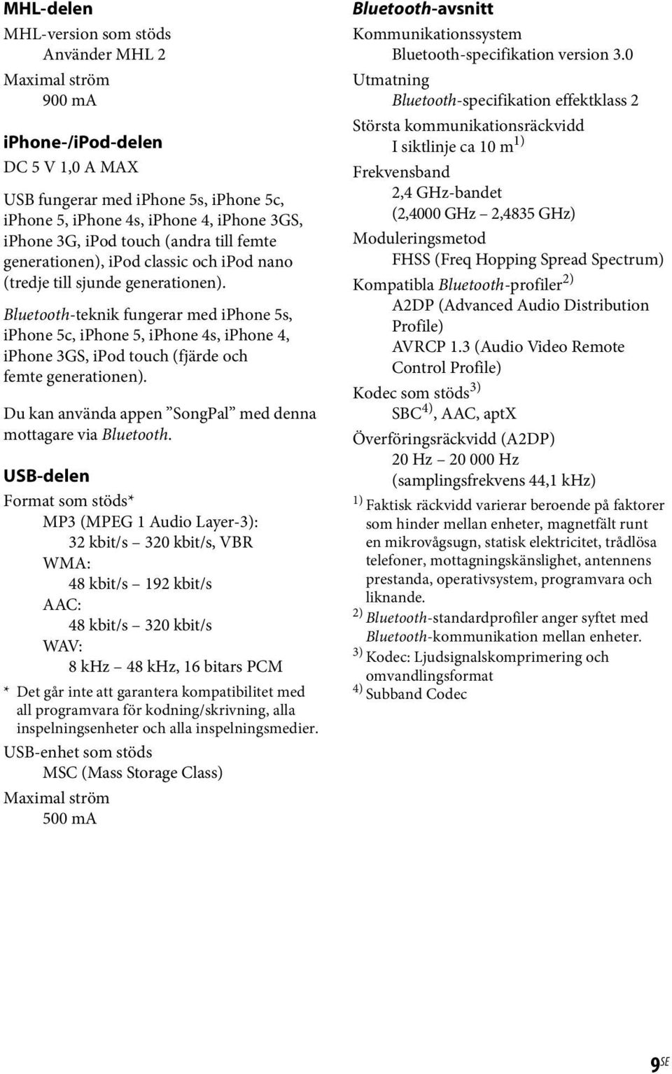 Bluetooth-teknik fungerar med iphone 5s, iphone 5c, iphone 5, iphone 4s, iphone 4, iphone 3GS, ipod touch (fjärde och femte generationen).