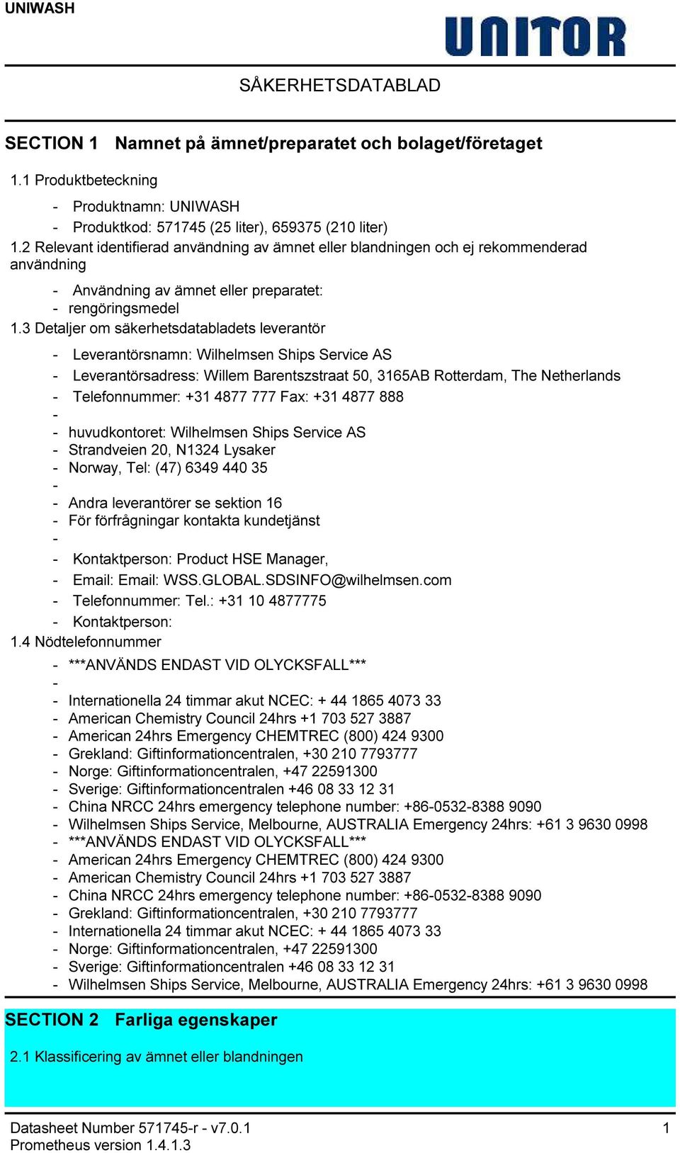 3 Detaljer om säkerhetsdatabladets leverantör Leverantörsnamn: Wilhelmsen Ships Service AS Leverantörsadress: Willem Barentszstraat 50, 3165AB Rotterdam, The Netherlands Telefonnummer: +31 4877 777