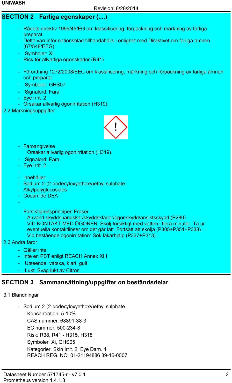 Symboler: Xi Risk för allvarliga ögonskador (R41) Förordning 1272/2008/EEC om klassificering, märkning och förpackning av farliga ämnen och preparat Symboler: GHS07 Signalord: Fara Eye Irrit.