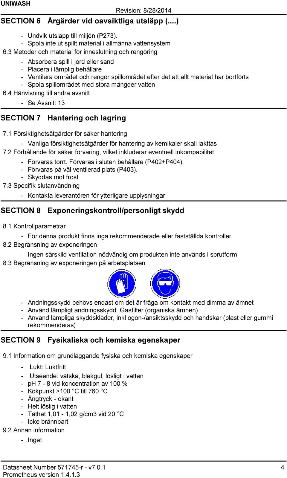 Spola spillområdet med stora mängder vatten 6.4 Hänvisning till andra avsnitt Se Avsnitt 13 SECTION 7 Hantering och lagring 7.