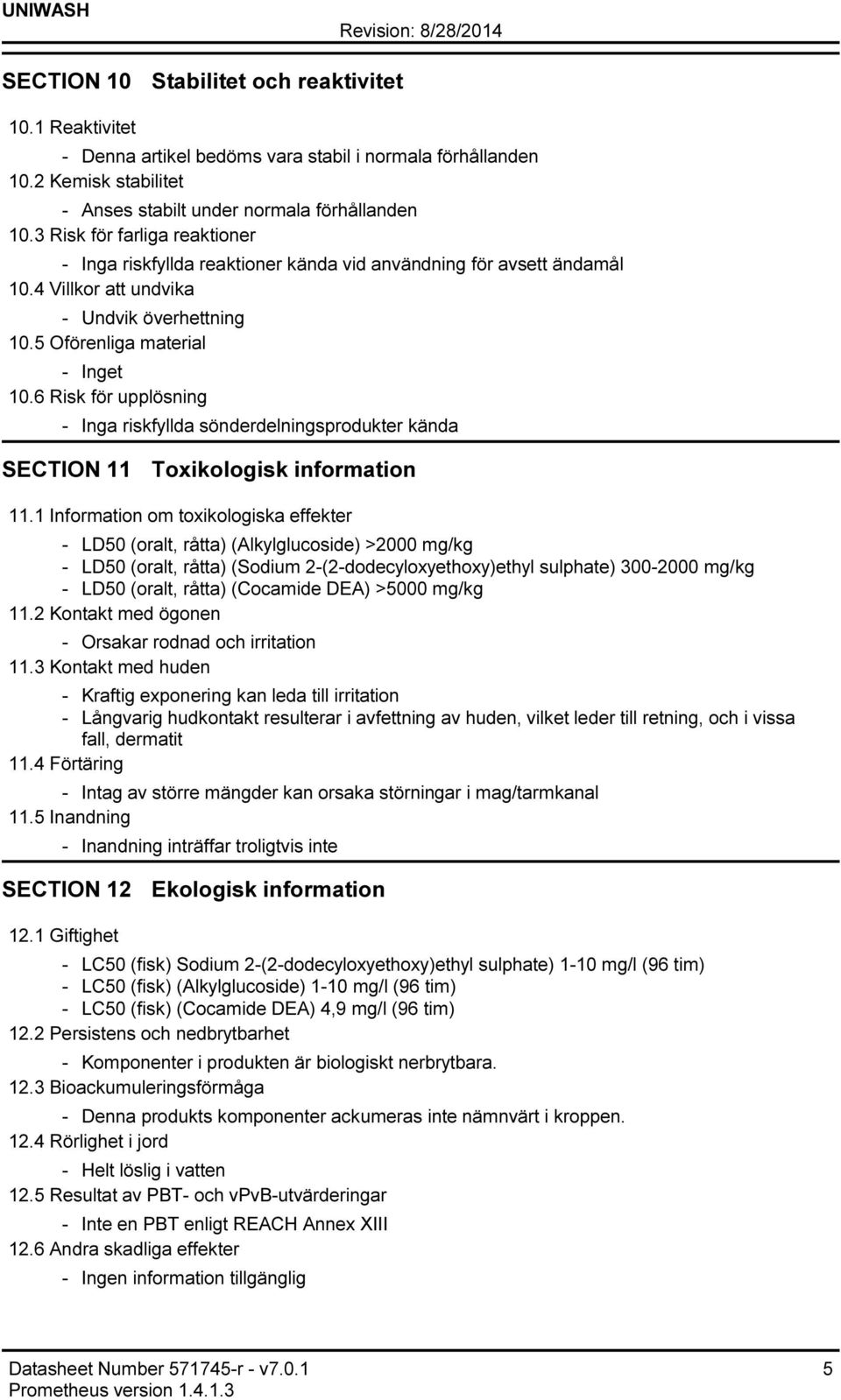 6 Risk för upplösning Inga riskfyllda sönderdelningsprodukter kända SECTION 11 Toxikologisk information 11.