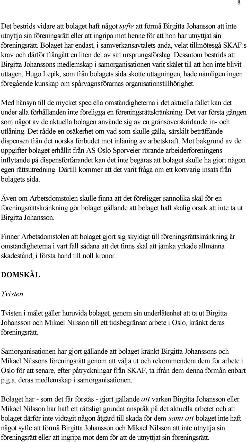 Dessutom bestrids att Birgitta Johanssons medlemskap i samorganisationen varit skälet till att hon inte blivit uttagen.