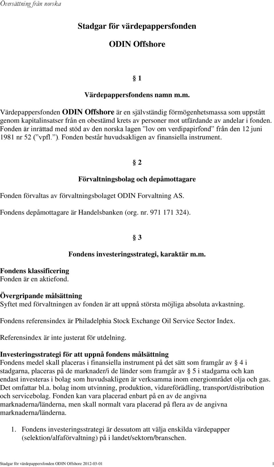 Fonden är inrättad med stöd av den norska lagen lov om verdipapirfond från den 12 juni 1981 nr 52 ( vpfl. ). Fonden består huvudsakligen av finansiella instrument.