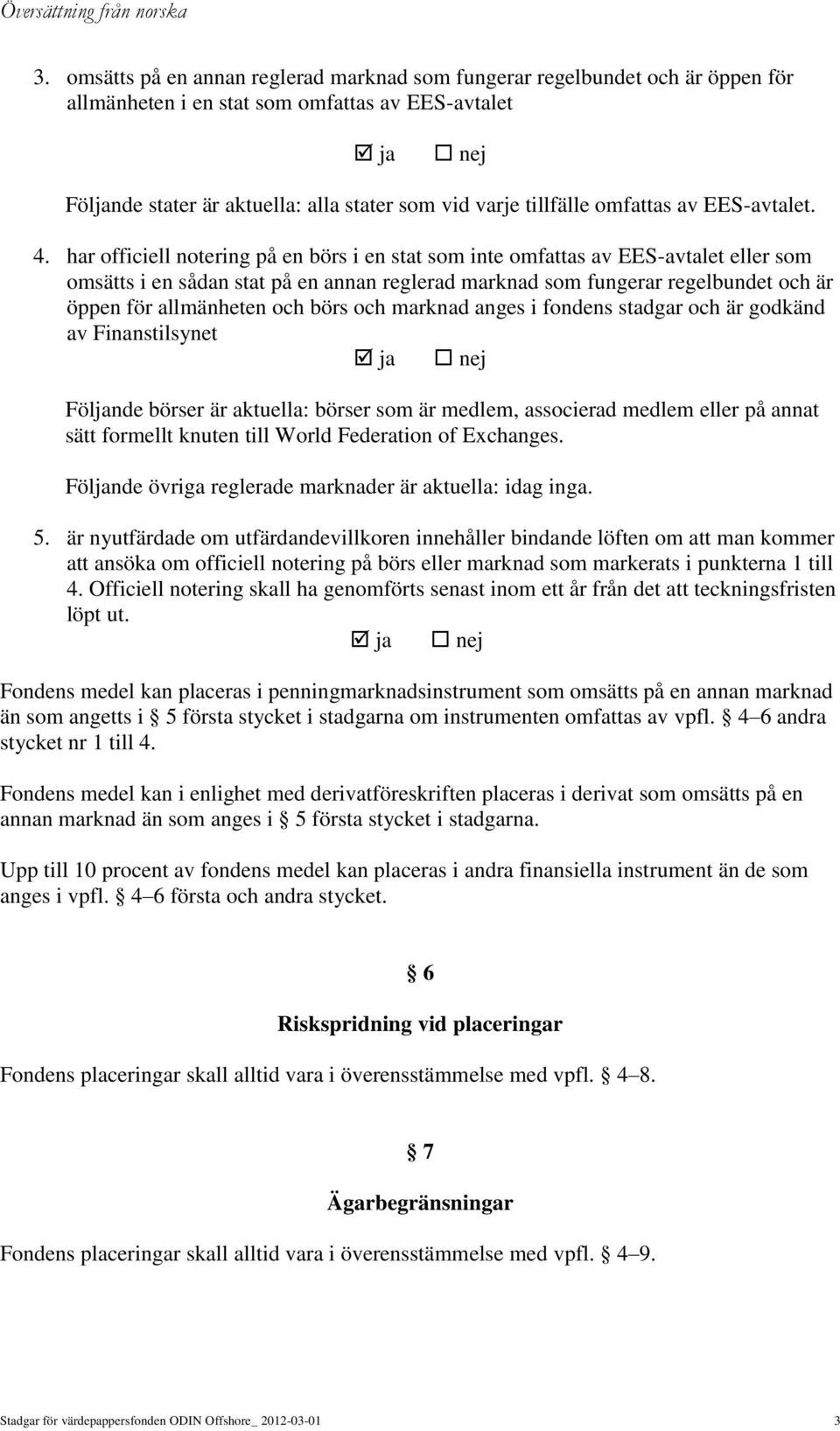 har officiell notering på en börs i en stat som inte omfattas av EES-avtalet eller som omsätts i en sådan stat på en annan reglerad marknad som fungerar regelbundet och är öppen för allmänheten och