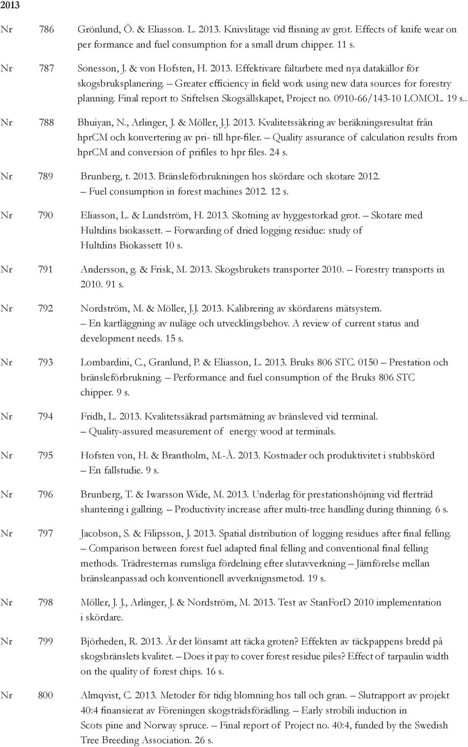 Final report to Stiftelsen Skogsällskapet, Project no. 0910-66/143-10 LOMOL. 19 s.. Nr 788 Bhuiyan, N., Arlinger, J. & Möller, J.J. 2013.