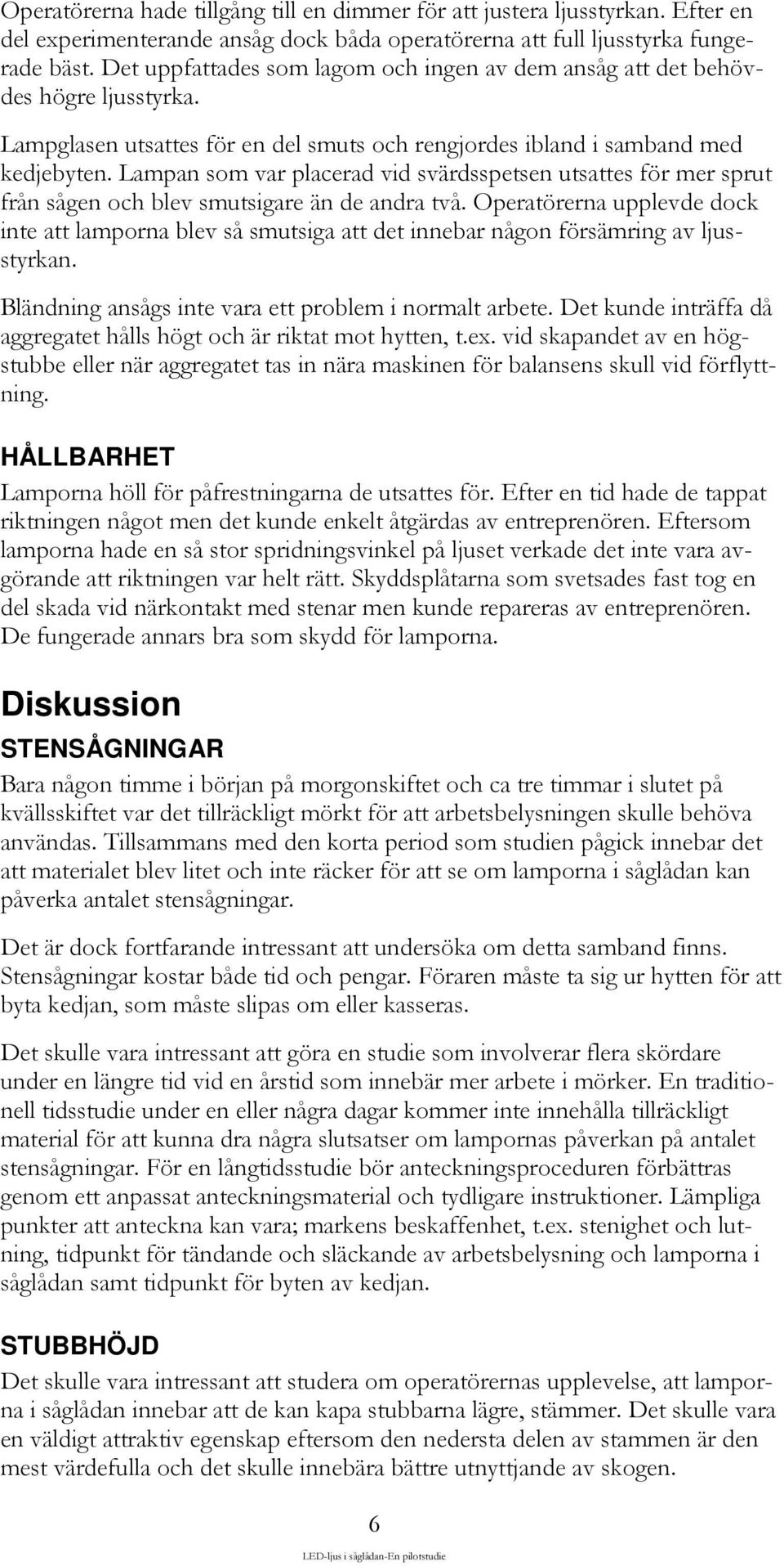 Lampan som var placerad vid svärdsspetsen utsattes för mer sprut från sågen och blev smutsigare än de andra två.