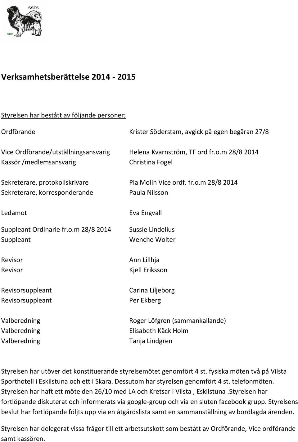 fr.o.m 28/8 2014 Suppleant Eva Engvall Sussie Lindelius Wenche Wolter Revisor Revisor Ann Lillhja Kjell Eriksson Revisorsuppleant Revisorsuppleant Carina Liljeborg Per Ekberg Valberedning