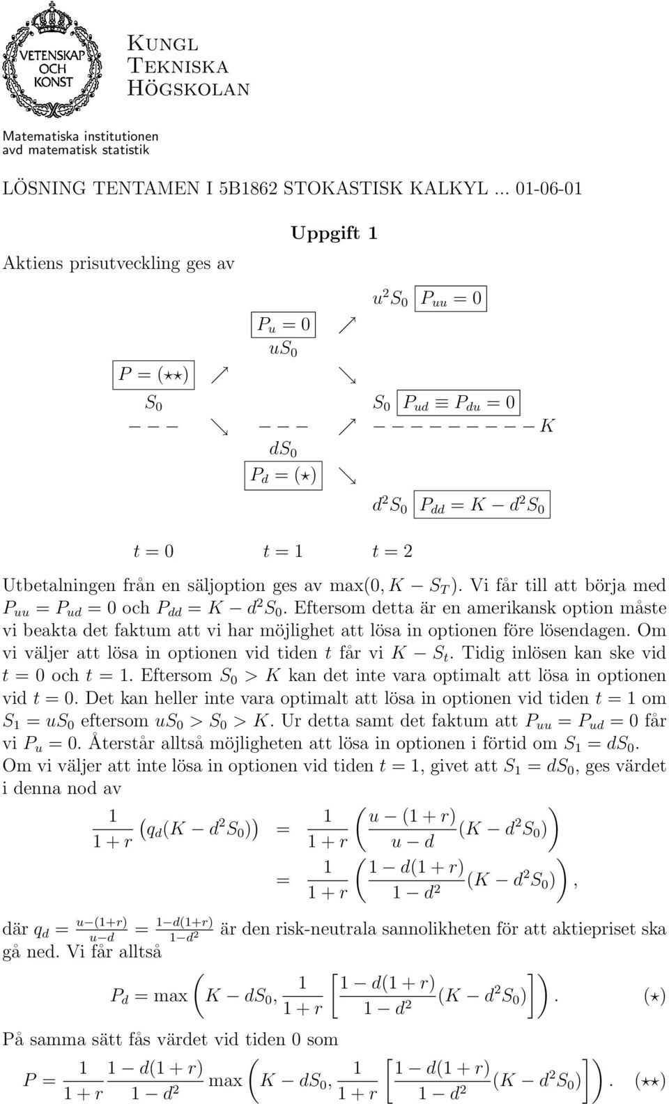 Vi får ill a börja med P uu = P ud = och P dd = K d S. Efersom dea är en amerikansk opion måse vi beaka de fakum a vi har möjlighe a lösa in opionen före lösendagen.