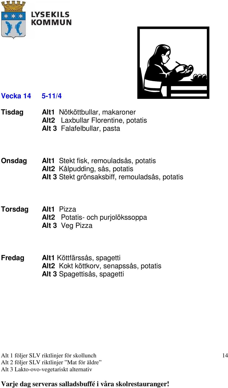 Stekt grönsaksbiff, remouladsås, potatis Alt1 Pizza Alt2 Potatis- och purjolökssoppa Alt 3 Veg