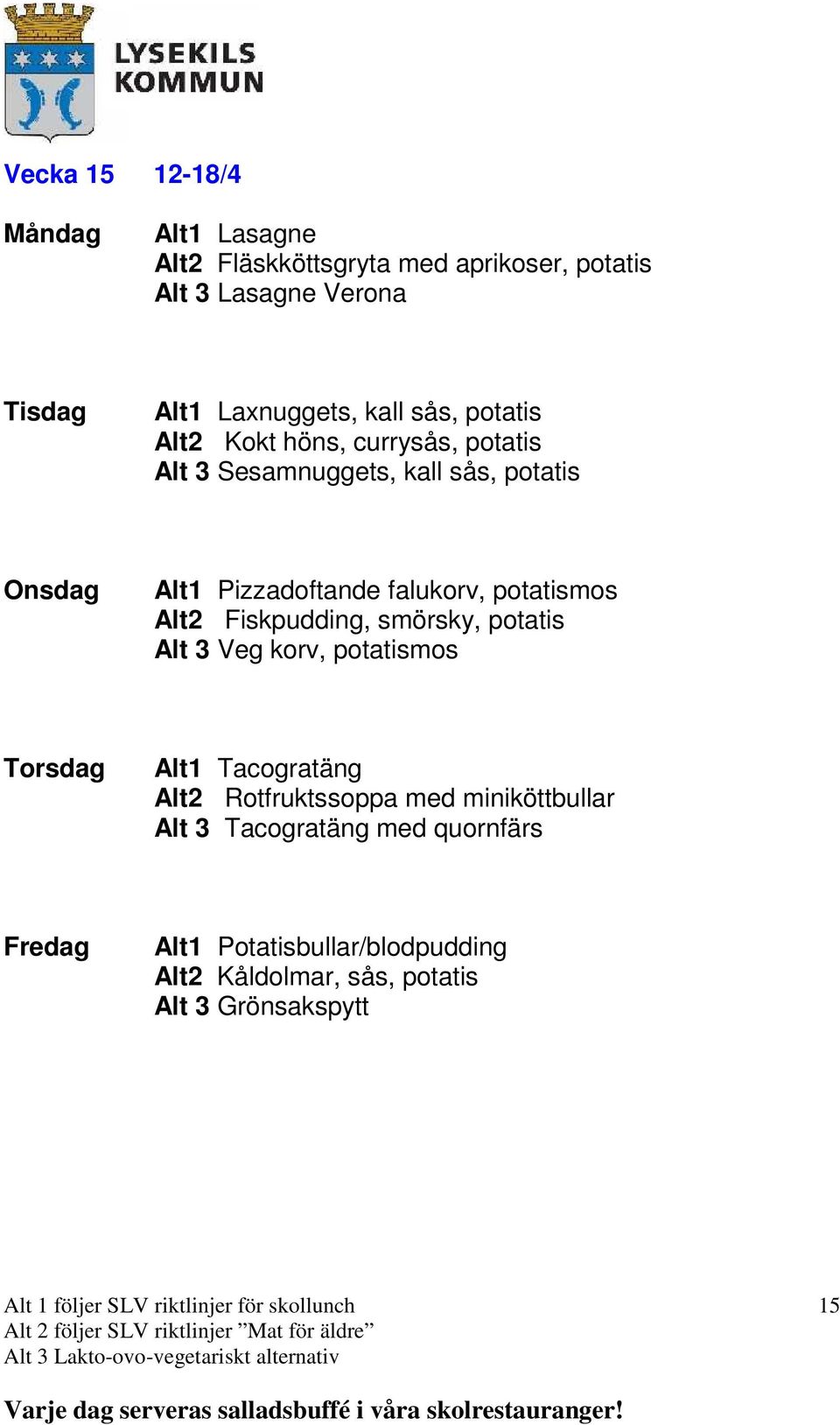 potatismos Alt2 Fiskpudding, smörsky, potatis Alt 3 Veg korv, potatismos Alt1 Tacogratäng Alt2 Rotfruktssoppa med