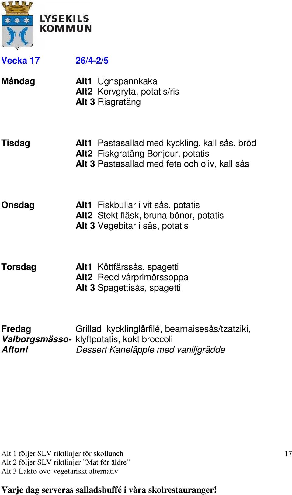 bruna bönor, potatis Alt 3 Vegebitar i sås, potatis Alt1 Köttfärssås, spagetti Alt2 Redd vårprimörssoppa Alt 3 Spagettisås, spagetti