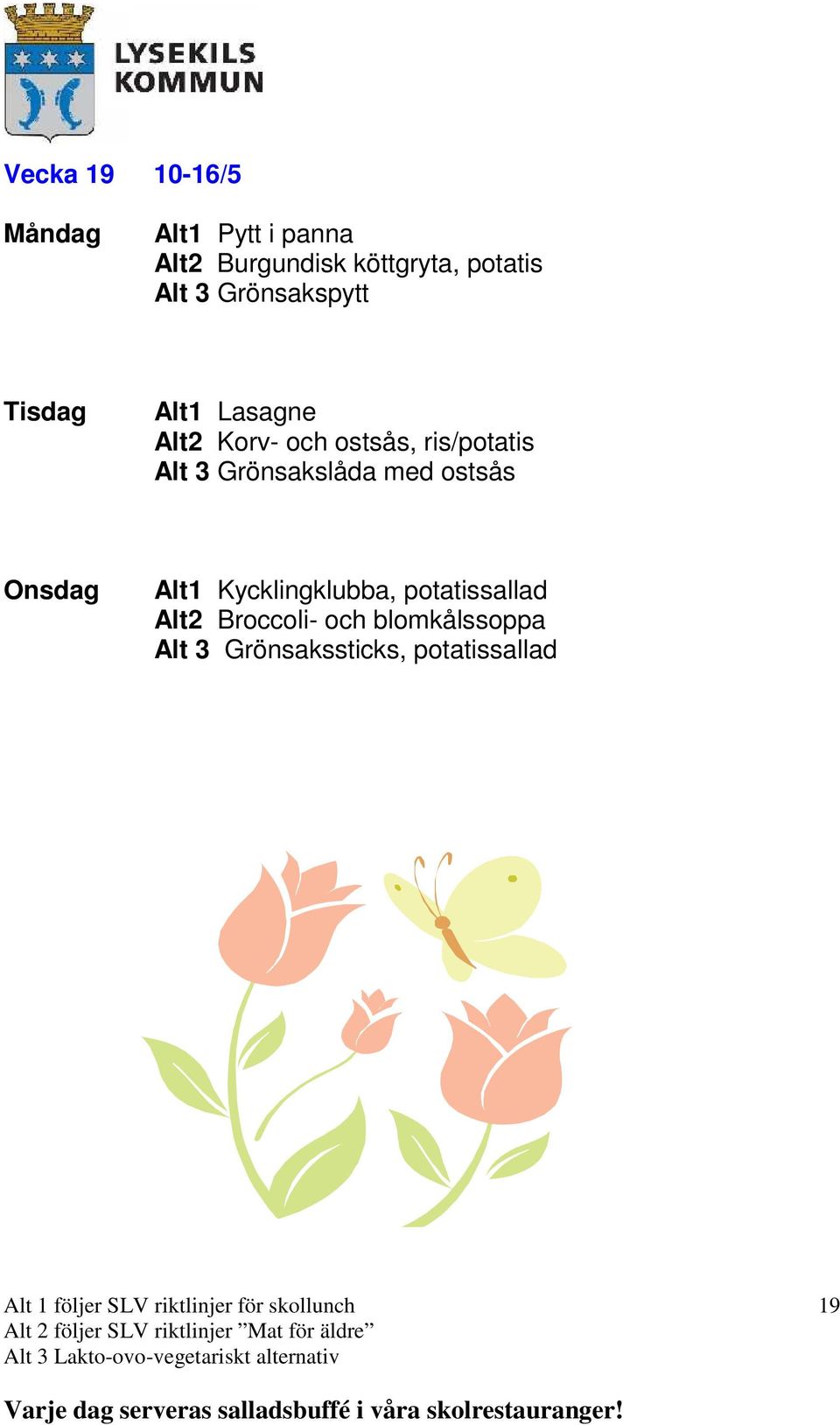 ris/potatis Alt 3 Grönsakslåda med ostsås Alt1 Kycklingklubba,